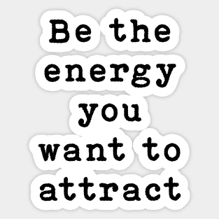 Be the energy you want to attract Sticker